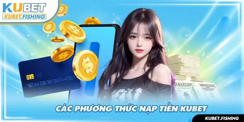 Hình thức nạp tiền Kubet đa dạng để hội viên lựa chọn