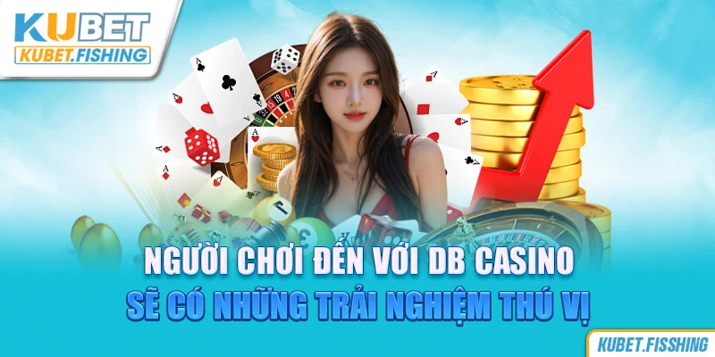 Người chơi đến với DB Casino sẽ có những trải nghiệm thú vị